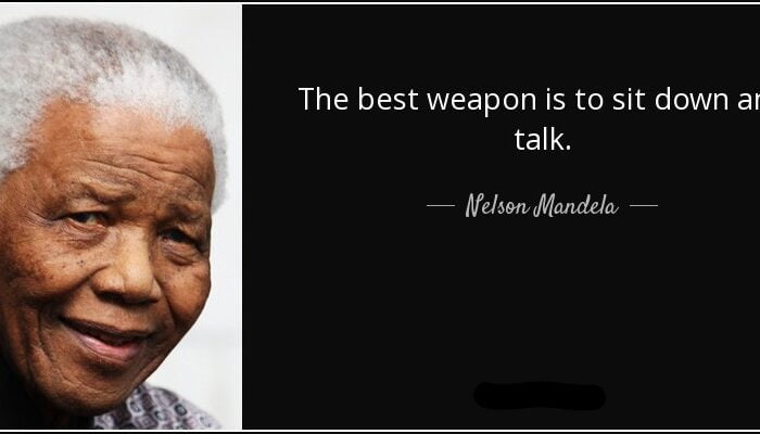 Nelson Mandela quote - the best weapon is to sit down and talk