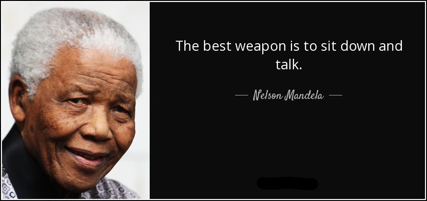 Nelson Mandela quote - the best weapon is to sit down and talk